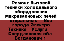 Ремонт бытовой техники холодильного оборудования микравалновых печей стиральных  - Все города Электро-Техника » Услуги   . Свердловская обл.,Богданович г.